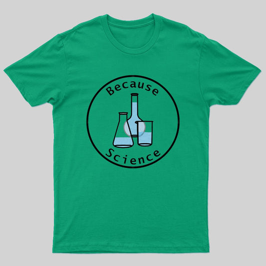 Because Science Geek T-shirt