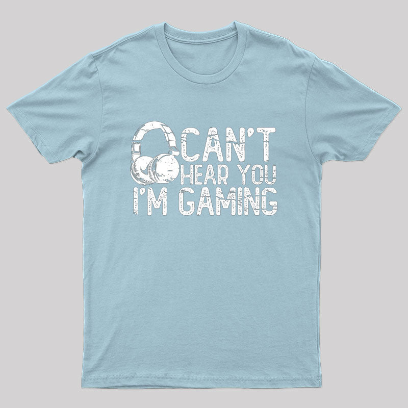 Can't Hear You I'M Gaming T-Shirt