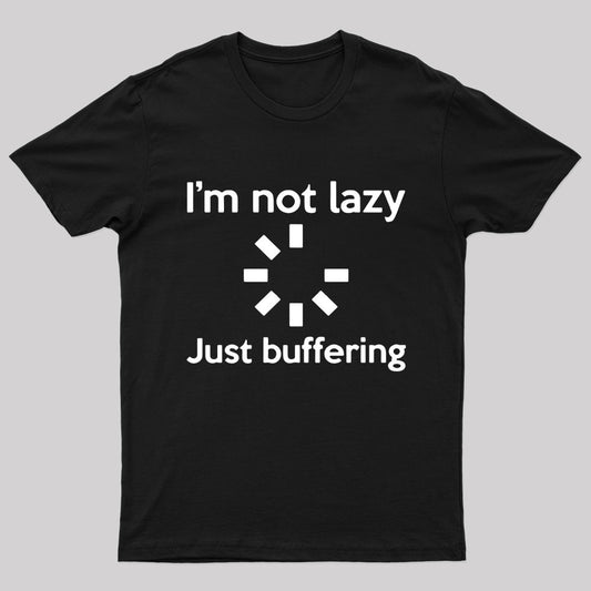 I Am Not Lazy Just Buffering Geek T-Shirt
