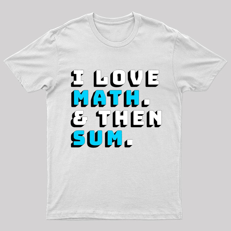 I Love Math And Then Sum Geek T-Shirt