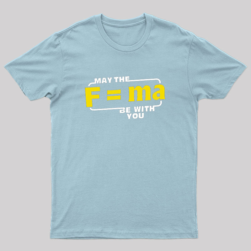 May The F=MA Be With You T-Shirt