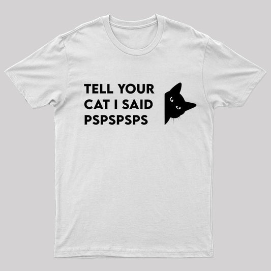 Tell Your Cat I Said Pspspsps Geek T-Shirt