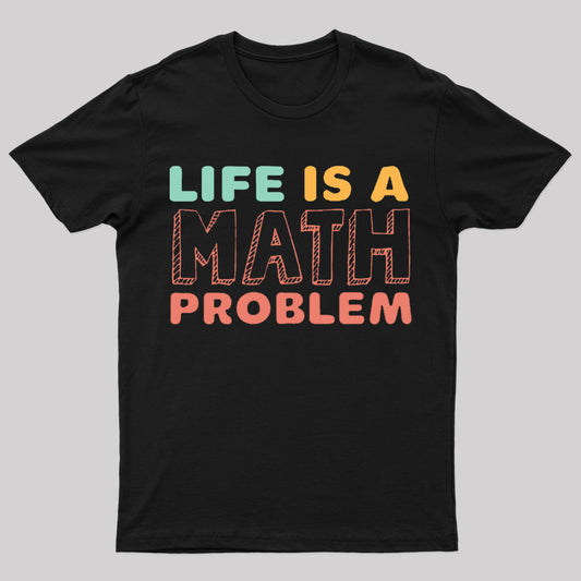 Life Is Math Problem Geek T-Shirt