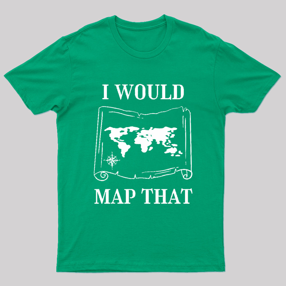 I Would Map That Geek T-Shirt