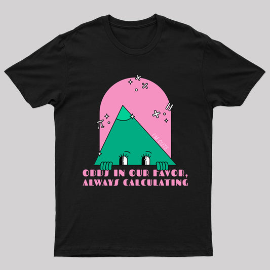 Odds In Our Favor Always Calculating Geek T-Shirt