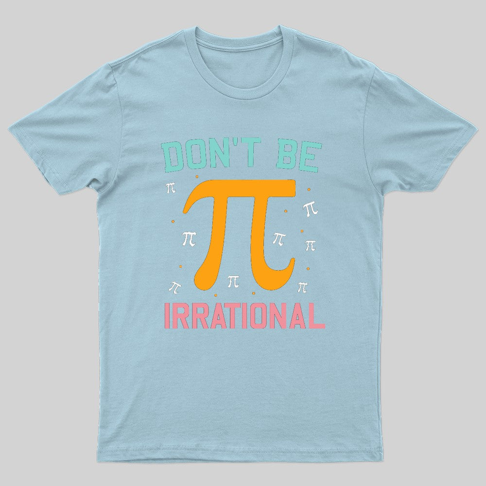 Don't Be Irrational Geek Pi Day