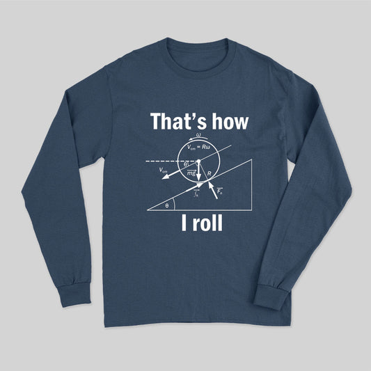 That is how I roll Long Sleeve T-Shirt