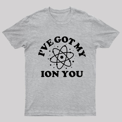 I Have Got My Ion You Nerd T-Shirt
