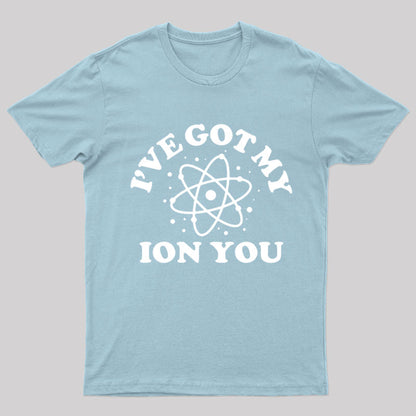 I Have Got My Ion You Nerd T-Shirt