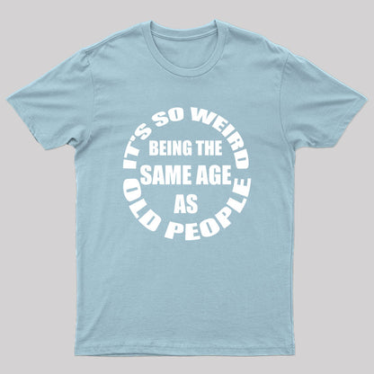 Same Age As Old People T-shirt