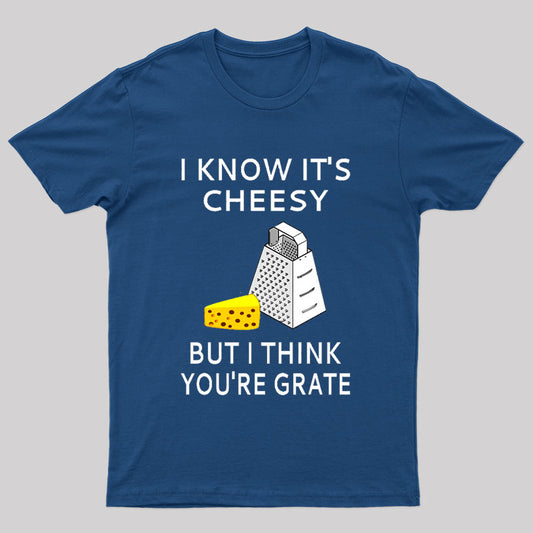 I Know It's Cheesy But I Think You're Grate T-Shirt