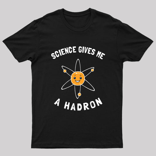 Science Gives Me A Hadron Nerd T-Shirt