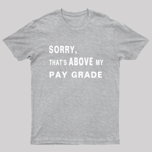 Sorry That's Above My Pay Grade Geek T-Shirt