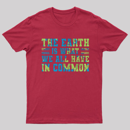 The Earth Is What We All Have In Common T-shirt