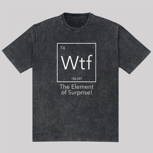 Wtf - The Element of Surprise Funny Science Washed T-Shirt