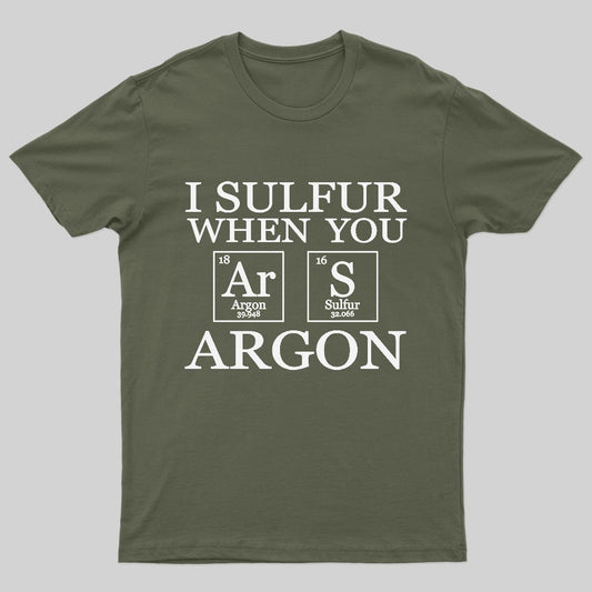 I Sulfur When You Argon Nerd T-Shirt