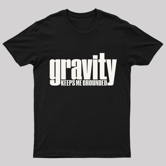 Gravity Keeps Me Grounded Geek T-Shirt