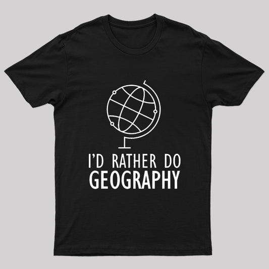 I'd Rather Do Geography Nerd T-Shirt