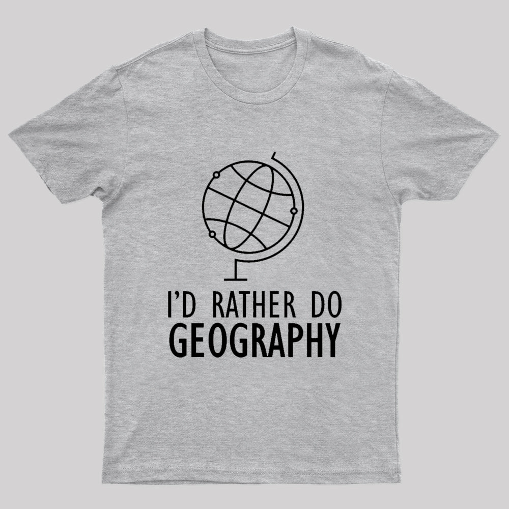I'd Rather Do Geography Nerd T-Shirt