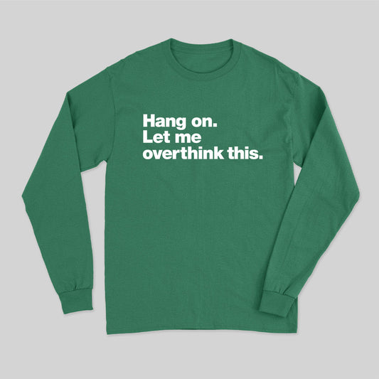 Hang on. Let me overthink this Long Sleeve T-Shirt