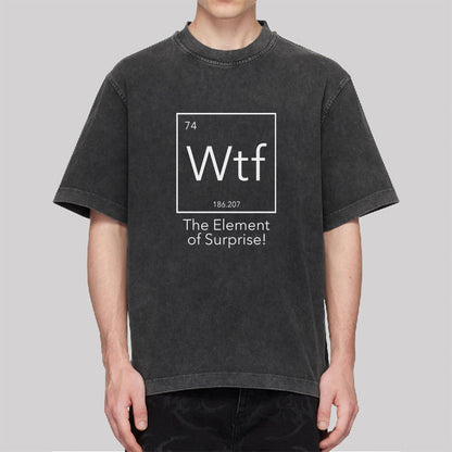 Wtf - The Element of Surprise Funny Science Washed T-Shirt