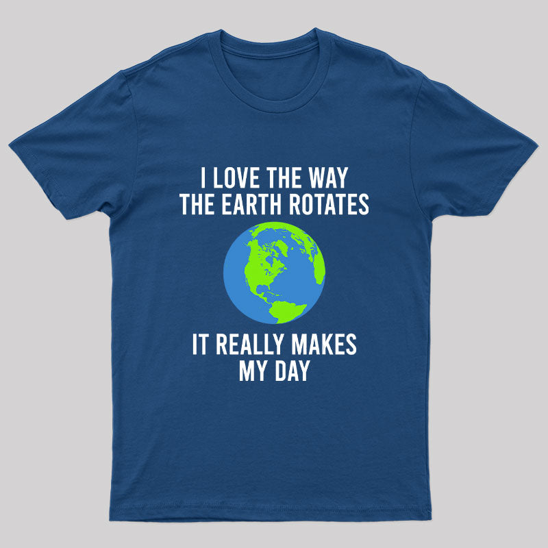 Earth Rotation Makes My Day Science Space Physics Good Joke Geek T-Shirt