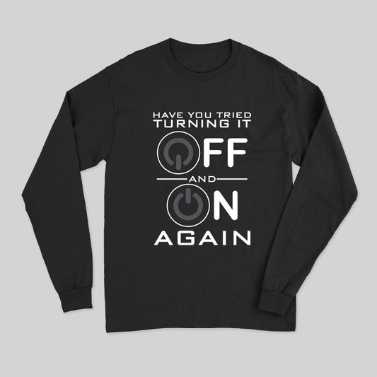 Have You Tried Turning it Off Long Sleeve T-Shirt