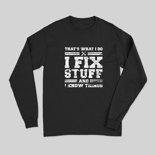 That's What I Do I Fix Stuff And I Know Things Long Sleeve T-Shirt