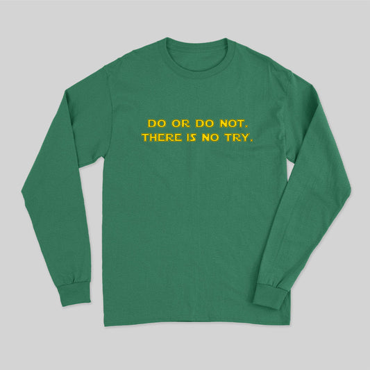 Do or do not. There is no try Long Sleeve T-Shirt