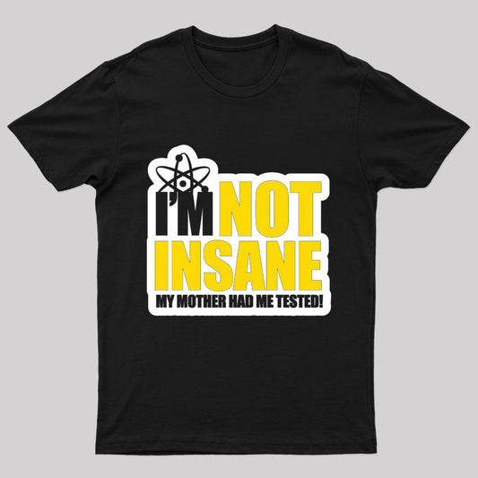 I'm Not Insane Geek T-Shirt