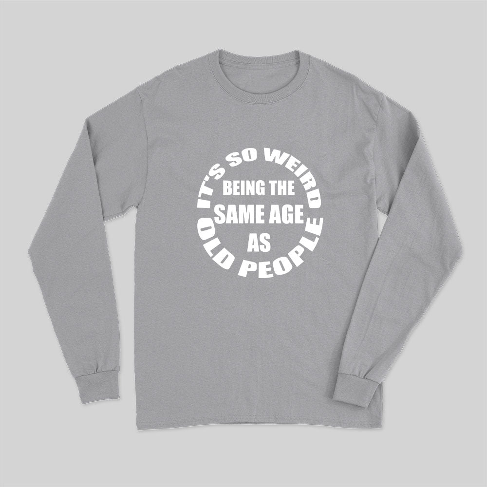 Same Age As Old People Long Sleeve T-Shirt