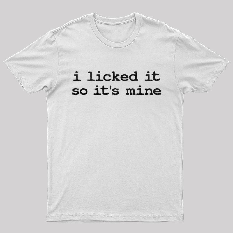 I Licked It So Its Mine Geek T-Shirt
