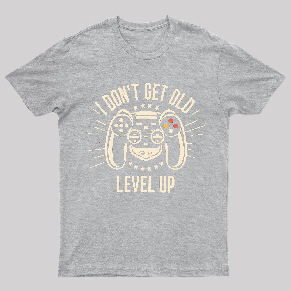 I Don't Get Old I Level Up Geek T-Shirt