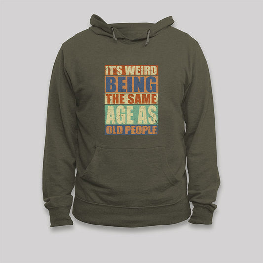 It's Weird Being The Same Age as Old People Hoodie