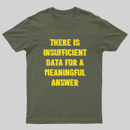 There is Insufficient Data For a Meaningful Answer Geek T-Shirt