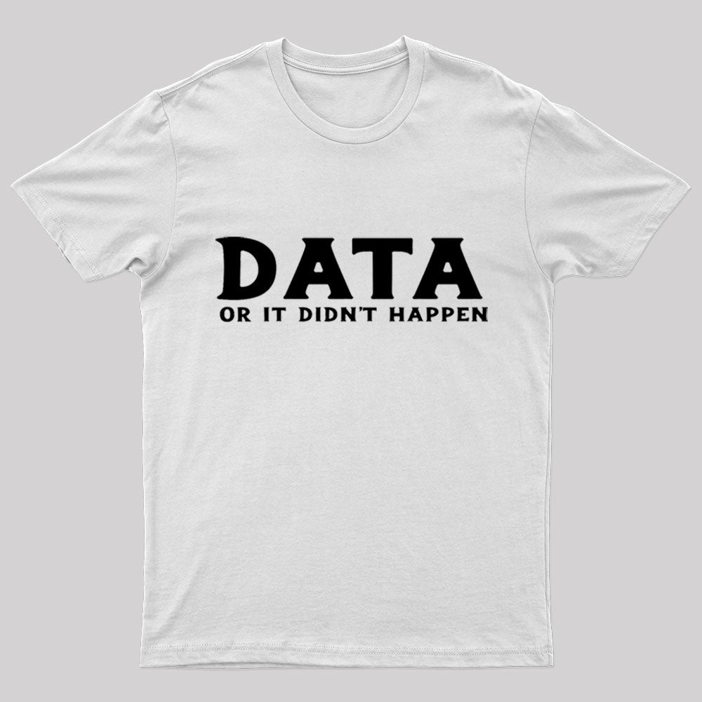 Data Or It Did Not Happen Nerd T-Shirt