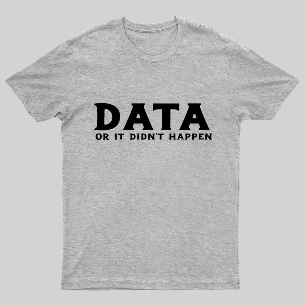 Data Or It Did Not Happen Nerd T-Shirt
