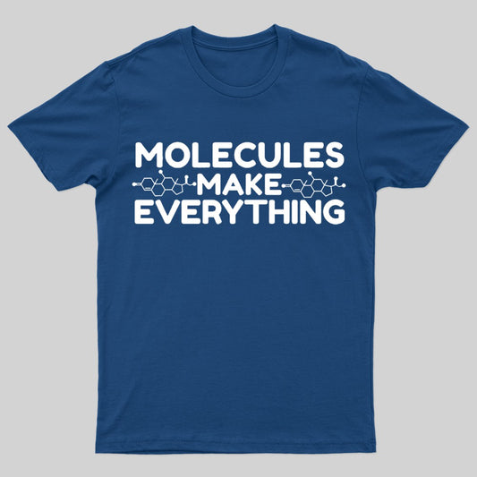 Molecule make everything Geek T-Shirt