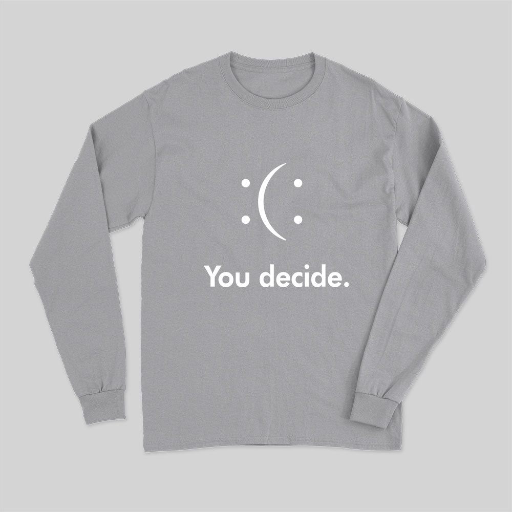 You Decide : ( : Long Sleeve T-Shirt