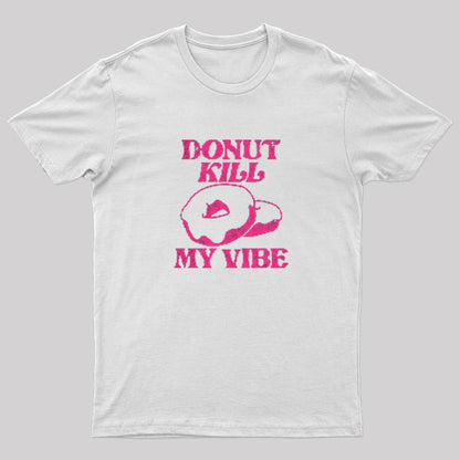 Donut Kill My Vibe Geek T-Shirt