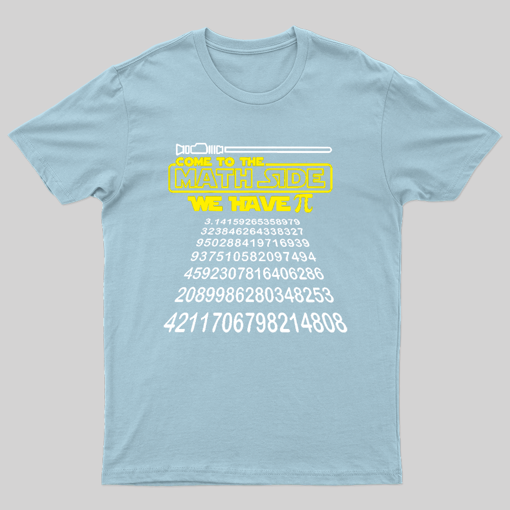 Come To The Math Side We Have Pi Geek T-Shirt