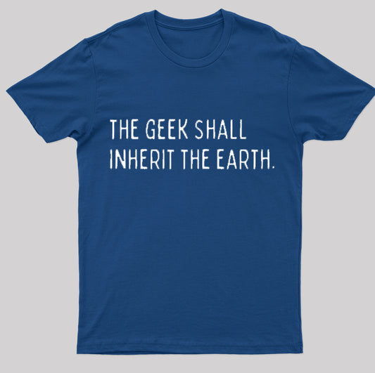 The Geek Shall Inherit The Earth Nerd T-Shirt