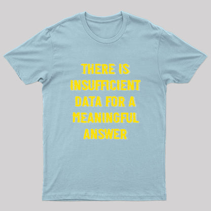 There is Insufficient Data For a Meaningful Answer Geek T-Shirt