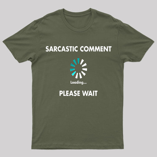 Sarcastic Comment Loading Please Wait Geek T-Shirt
