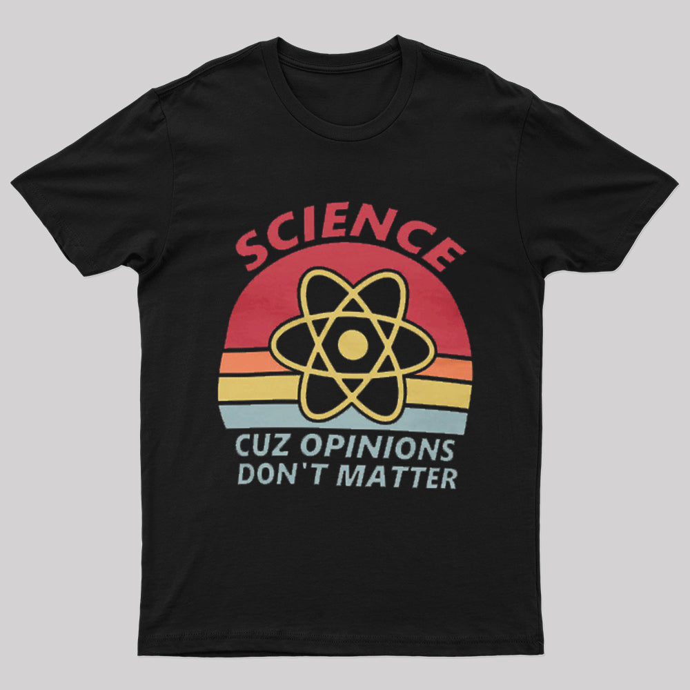 Science Cuz Opinions Don't Matter Nerd T-Shirt