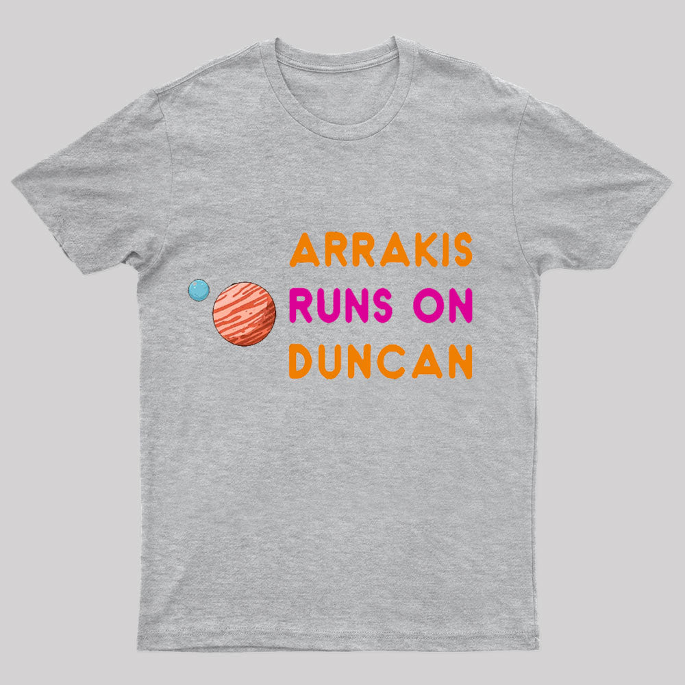 Arrakis Runs On Duncan Geek T-Shirt