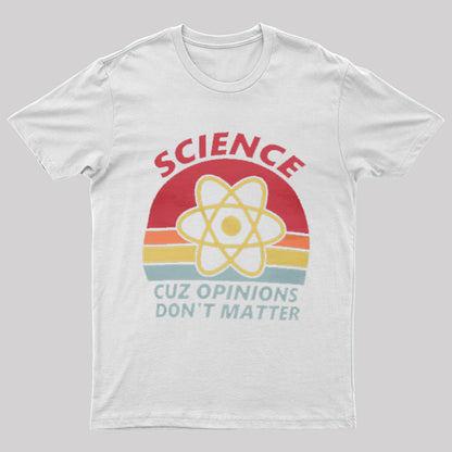 Science Cuz Opinions Don't Matter Nerd T-Shirt