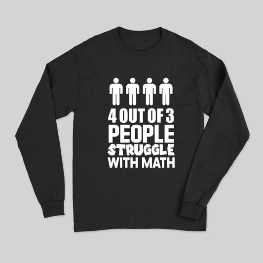 4 Out Of 3 People Struggle With Math Long Sleeve T-Shirt