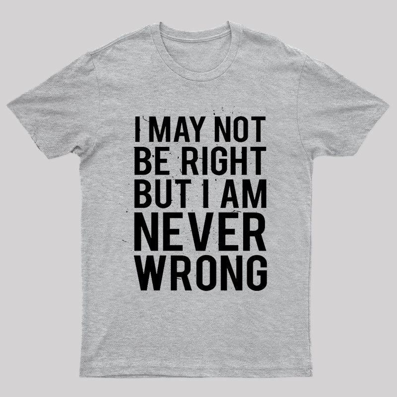 I Am Never Wrong Nerd T-Shirt