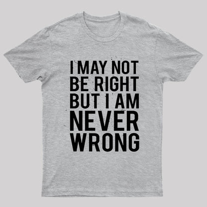 I Am Never Wrong Nerd T-Shirt